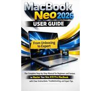 MacBook Neo 2026 User Guide: The Complete Step-by-Step Manual for Beginners and Seniors to Master Your New A18 Pro MacBook with Clear Instructions, Troubleshooting, and Expert Tips.
