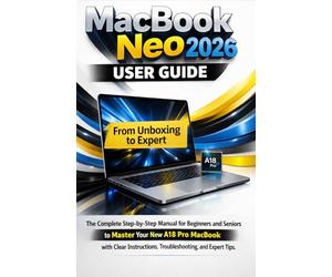 MacBook Neo 2026 User Guide: The Complete Step-by-Step Manual for Beginners and Seniors to Master Your New A18 Pro MacBook with Clear Instructions, Troubleshooting, and Expert Tips.