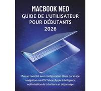 MacBook Neo Guide De L'utilisateur Pour Débutants 2026: Manuel complet avec configuration étape par étape, navigation macOS Tahoe, Apple Intelligence, optimisation de la batterie et dépannage