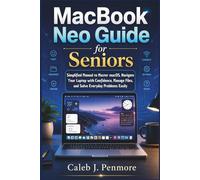 MacBook Neo Guide for Seniors: Simplified Manual to Master macOS, Navigate Your Laptop with Confidence, Manage Files, and Solve Everyday Problems Easily
