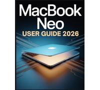 MacBook Neo User Guide 2026: From Newbie to Confident Power User - Harness On-Device AI, Stunning Display, and Seamless Integration for Peak Results