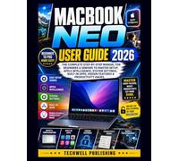 MacBook Neo User Guide 2026: The Complete Step-By-Step Manual for Beginners & Seniors to Master Setup, Apple Intelligence, System Settings, Built-In Apps, Hidden Features & Productivity Hacks