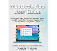MacBook Neo User Guide: A Beginner-Friendly Step-by-Step Manual to Master macOS, Transfer from Windows, Organize Files, and Boost Productivity Without Stress