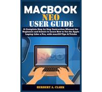 MACBOOK NEO USER GUIDE: A Complete Step by Step Instruction Manual for Beginners and Seniors to Learn How to Use the Apple Laptop Like a Pro, with macOS Tips & Tricks (Clark's Smart Device Manuals)