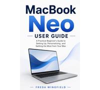 MacBook Neo User Guide: A Practical Beginner's Guide to Setting Up, Personalizing, and Getting the Most from Your Mac