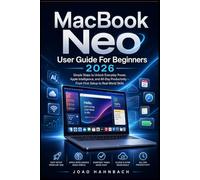 MacBook Neo User Guide For Beginners 2026: Simple Steps to Unlock Everyday Power, Apple Intelligence, and All-Day Productivity - From First Setup to Real-World Skills