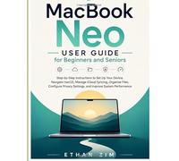 MacBook Neo User Guide for Beginners and Seniors: Step-by-Step Instructions to Set Up Your Device, Navigate macOS, Manage iCloud Syncing, Organize Files, Configure Privacy Settings, and Improve