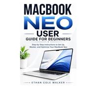 MACBOOK NEO USER GUIDE FOR BEGINNERS: Step-by-Step Instructions to Set Up, Master, and Optimize Your MacBook Neo