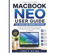 MACBOOK NEO USER GUIDE FOR SENIORS AND WINDOWS SWITCHERS: A Large-Print, Step-by-Step Manual to Set Up macOS, Transfer Files from Windows, Use Apple ... and Fix Common Problems with Confidence