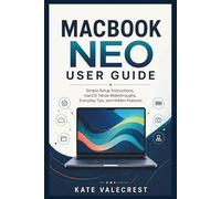 MACBOOK NEO USER GUIDE: Simple Setup Instructions, macOS Tahoe Walkthroughs, Everyday Tips, and Hidden Features