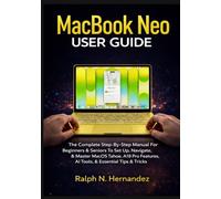 MACBOOK NEO USER GUIDE: The Complete Step-By-Step Manual For Beginners & Seniors To Set Up, Navigate, & Master MacOS Tahoe, A18 Pro Features, AI Tools, & Essential Tips &Tricks