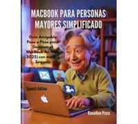 MacBook para Personas Mayores Simplificado: Guía Amigable Paso a Paso para Dominar el MacBook Air (M4, 2025) con macOS Sequoia (THE USER GUIDE BOOK SERIES)