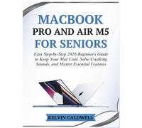 MACBOOK PRO AND AIR M5 FOR SENIORS: Easy Step-by-Step 2026 Beginner's Guide to Keep Your Mac Cool, Solve Creaking Sounds, and Master Essential Features (Golden Age Tech Guides)