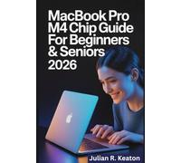 MacBook Pro M4 Chip User Guide for Beginners & Seniors 2026: Step-by-step instructions, everyday tasks explained clearly, and practical tips for confident Mac use