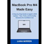 MacBook Pro M4 Made Easy: A Step-by-Step Guide to Apple’s 2025 Laptop - Tips, Tricks, and Everyday Solutions for Confident Use