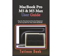 MacBook Pro M5 & M5 Max User Guide: Step-by-Step Instructions for Beginners to Set Up and Use Your 2026 MacBook