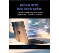 MacBook Pro M5 Made Easy for Seniors: A Simple Guide to Help You Use Your Laptop with Confidence and Ease