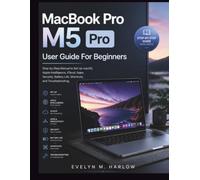 MacBook Pro M5 Pro User Guide For Beginners: Step-by-Step Manual to Set Up macOS, Apple Intelligence, iCloud, Apps, Security, Battery Life, Shortcuts, and Troubleshooting
