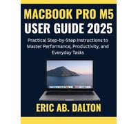 MACBOOK PRO M5 USER GUIDE 2025: Practical Step-by-Step Instructions to Master Performance, Productivity, and Everyday Tasks