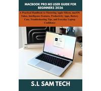 MACBOOK PRO M5 USER GUIDE FOR BEGINNERS 2026: A Practical Handbook to Mastering Apple Silicon, macOS Tahoe, Intelligence Features, Productivity Apps, ... Tips, and Everyday Laptop Confidence