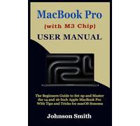 MacBook Pro (With M3 Chip) User Manual: The Beginners Guide to Set up and Master the 14 and 16-Inch Apple MacBook Pro With Tips and Tricks for macOS Sonoma