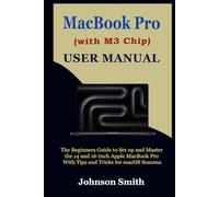 MacBook Pro (With M3 Chip) User Manual: The Beginners Guide to Set up and Master the 14 and 16-Inch Apple MacBook Pro With Tips and Tricks for macOS Sonoma