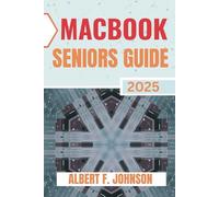 Macbook Seniors Guide 2025: Practical How-To Manual for First Time Users to Explore Every Features, Navigate macOS, and Use Your Laptop with Confidence and Clarity