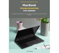 MacBook Troubleshooting for Seniors: Simple Step-by-Step Solutions to Fix Common Problems, Stay Safe Online, and Use Your Mac with Confidence (MacBook for Seniors Made Easy)