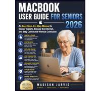 MACBOOK USER GUIDE FOR SENIORS 2026: An Easy Step-by-Step Manual to Master macOS, Browse the Internet, and Stay Connected Without Confusion