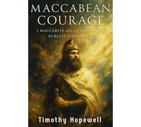 Maccabean Courage: 1 Maccabees and the Evangelical Pursuit of Holiness (The Old Testament For Today’s Evangelical Christian)
