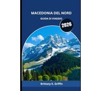 MACEDONIA DEL NORD GUIDA DI VIAGGIO 2026: Montagne, monasteri e ricordi che durano per sempre