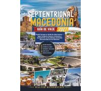 MACEDONIA SEPTENTRIONAL GUÍA DE VIAJE 2027: Donde Europa se olvidó de abarrotarse - lagos turquesa, bazares otomanos y monasterios en las últimas montañas desconocidas de los Balcanes