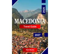 Macedonia Travel Guide 2026 - 2027: Explore Ancient Kingdoms, Byzantine Grandeur, Alpine Peaks, Golden Beaches, and the Unrivalled Energy of Thessaloniki