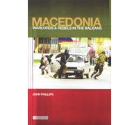 Macedonia : Warlords and Rebels in the Balkans