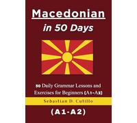 Macedonian in 50 Days: 50 Daily Grammar Lessons and Exercises for Beginners (A1-A2) (Macedonian Short Stories (CEFR Leveled Language Learning))