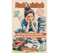Mach’s einfach! „Ein Survival- Guide gegen Aufschieberitis“: „Was du heute kannst besorgen, verschiebe nicht auf morgen - außer du liest dieses Buch.“