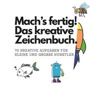 Mach’s fertig! Das kreative Zeichenbuch.: 70 kreative Aufgaben für kleine und große Künstler.