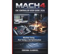 MACH4 CNC CONTROLLER USER GUIDE 2026: Machine Setup, Axis Tuning & Job Optimization