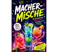 MACHER-MISCHE: Das kreative Mocktail-Buch für Teens mit 80 alkoholfreien Drinks, Party-Mixen, Farb-Challenges und einfachen Rezepten