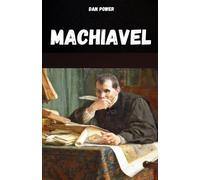 MACHIAVEL: La pensée, la vie et l'œuvre de Machiavel: La pensée, la vie et l'oeuvre de Machiavel