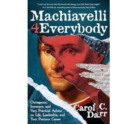 Machiavelli 4 Everybody: Outrageous, Irreverent, and Very Practical Advice on Life, Leadership & Your Precious Career