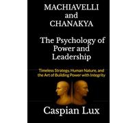Machiavelli and Chanakya: The Psychology of Power and Leadership: Timeless Strategy, Human Nature, and the Art of Building Power with Integrity (Strategic Advantage Series)