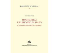 Machiavelli e il bisogno di Stato. E altri saggi di politica e filosofia
