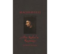 Machiavelli: From Radical to Reactionary (Renaissance Lives)