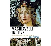 Machiavelli in Love: The Modern Politics of Love and Fear