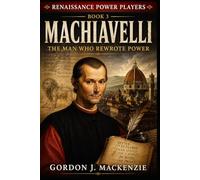 Machiavelli: The Man Who Rewrote Power: 3 (Renaissance Power Players)
