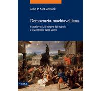 Machiavellian Democracy - Italian Edition: Machiavelli, Il Potere del Popolo E Il Controllo Delle Elites: 82 (La Storia. Temi)
