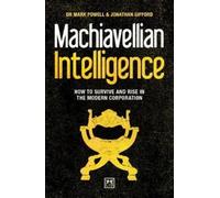 Machiavellian Intelligence : How to Survive and Rise in the Modern Corporation