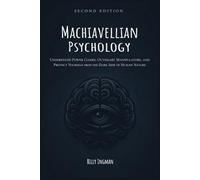 Machiavellian Psychology: Understand Power Games, Outsmart Manipulators, and Protect Yourself From the Dark Side of Human Nature (The Real Game Series)