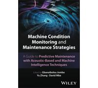 Machine Condition Monitoring and Maintenance Strategies : A Guide to Predictive Maintenance with Acoustic-Based and Machine Intelligence Techniques